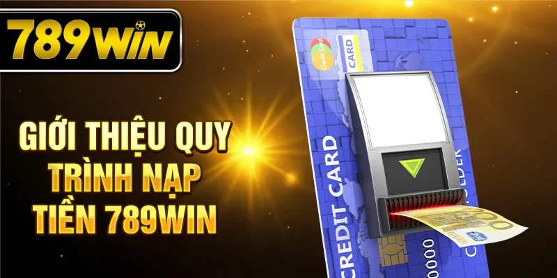 Giới thiệu quy trình nạp tiền 789WIN Giới thiệu quy trình nạp tiền 789WIN