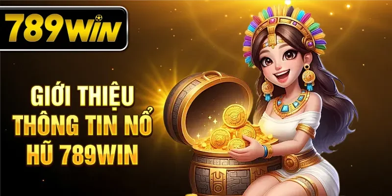 Giới thiệu thông tin nổ hũ 789WIN Giới thiệu thông tin nổ hũ 789WIN