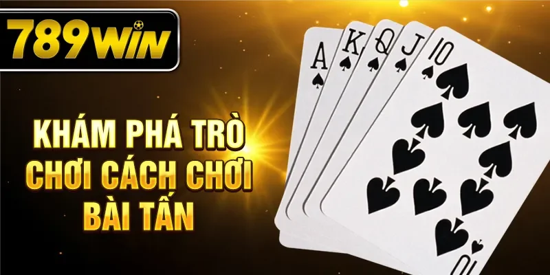 Khám phá trò chơi cách chơi bài tấn Khám phá trò chơi cách chơi bài tấn
