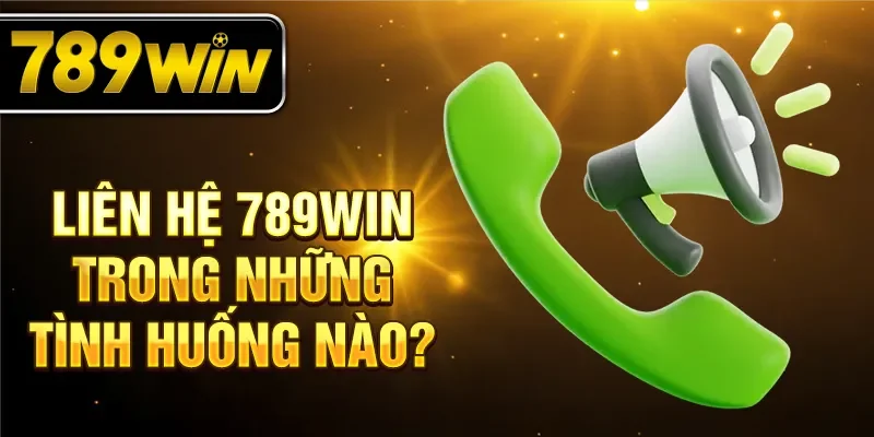 Liên hệ 789WIN trong những tình huống nào? Liên hệ 789WIN trong những tình huống nào?
