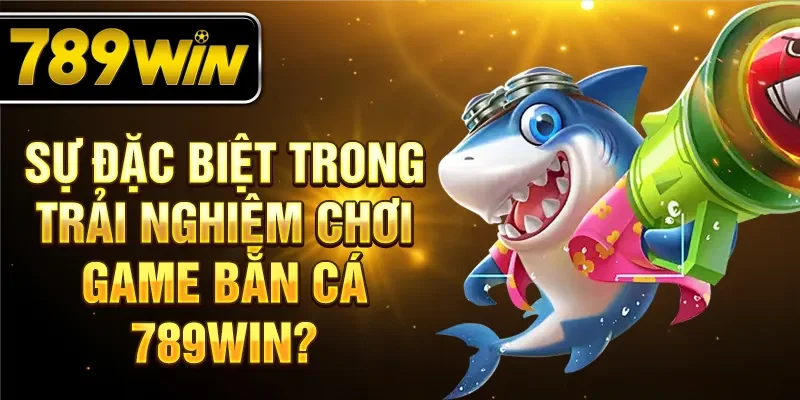 Sự đặc biệt trong trải nghiệm chơi game bắn cá 789WIN? Sự đặc biệt trong trải nghiệm chơi game bắn cá 789WIN?
