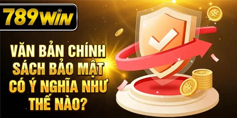 Văn bản chính sách bảo mật có ý nghĩa như thế nào? Văn bản chính sách bảo mật có ý nghĩa như thế nào?