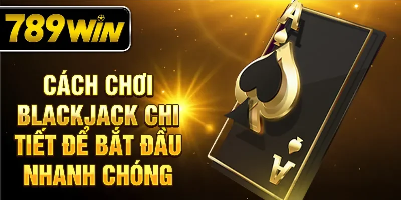 Cách chơi Blackjack chi tiết để bắt đầu nhanh chóng Cách chơi Blackjack chi tiết để bắt đầu nhanh chóng