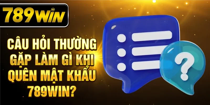 Câu hỏi thường gặp làm gì khi quên mật khẩu 789WIN?