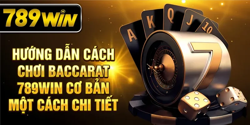 Hướng dẫn cách chơi Baccarat 789WIN cơ bản một cách chi tiết Hướng dẫn cách chơi Baccarat 789WIN cơ bản một cách chi tiết