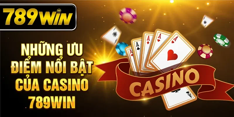 Những ưu điểm nổi bật của casino 789WIN Những ưu điểm nổi bật của casino 789WIN