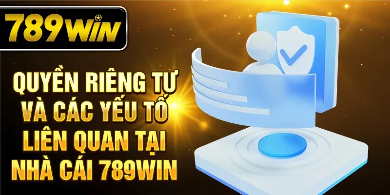 Quyền riêng tư và các yếu tố liên quan tại nhà cái 789WIN Quyền riêng tư và các yếu tố liên quan tại nhà cái 789WIN