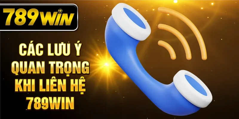Các lưu ý quan trọng khi liên hệ 789WIN Các lưu ý quan trọng khi liên hệ 789WIN