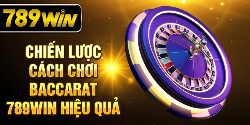 Chiến lược cách chơi Baccarat 789WIN hiệu quả Chiến lược cách chơi Baccarat 789WIN hiệu quả