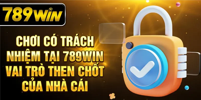 Chơi có trách nhiệm tại 789Win vai trò then chốt của nhà cái Chơi có trách nhiệm tại 789Win vai trò then chốt của nhà cái