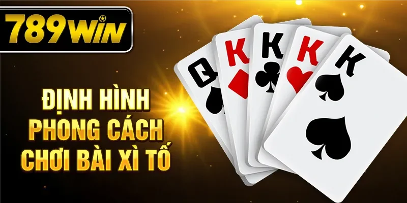 Định hình phong cách chơi bài xì tố