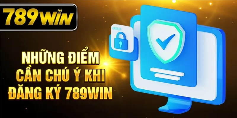Những điểm cần chú ý khi đăng ký 789Win Những điểm cần chú ý khi đăng ký 789Win