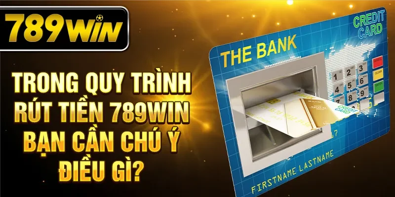 Trong quy trình rút tiền 789WIN bạn cần chú ý điều gì? Trong quy trình rút tiền 789WIN bạn cần chú ý điều gì?
