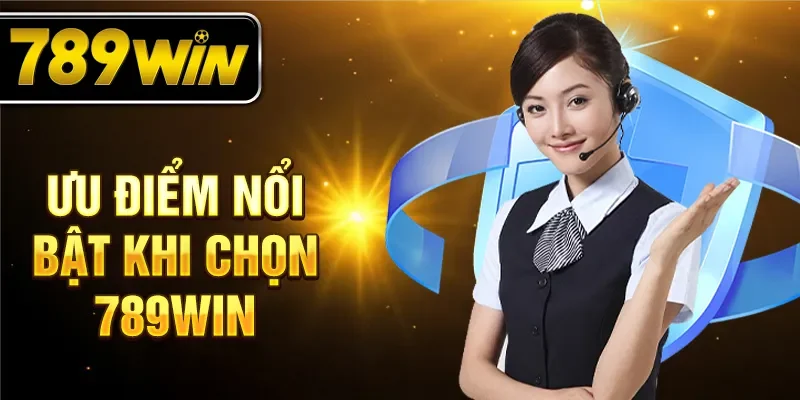 Ưu điểm nổi bật khi chọn 789WIN