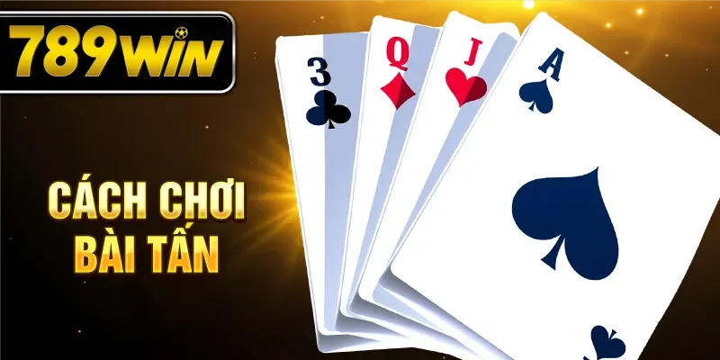 Cách chơi bài Tấn hiệu quả mà bạn cần biết.