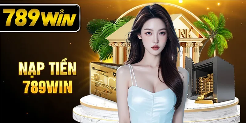 Nạp tiền 789WIN cách thức hiện đơn giản khi tham gia cá cược.